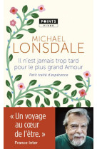 IL N-EST JAMAIS TROP TARD POUR LE PLUS GRAND AMOUR - PETIT TRAITE D-ESPERANCE - LONSDALE MICHAEL - POINTS