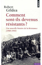 COMMENT SONT-ILS DEVENUS RESISTANTS / UNE NOUVELLE HISTOIRE DE LA RESISTANCE (1940-1945) - GILDEA ROBERT - POINTS