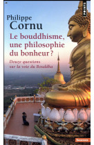 BOUDDHISME, UNE PHILOSOPHIE DU BONHEUR ?. DOUZE QUESTIONS SUR LA VOIE DU BOUDDHA - CORNU PHILIPPE - POINTS