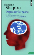 DEPASSER LE PASSE. SE LIBERER DES SOUVENIRS TRAUMATISANTS AVEC L-EMDR - SHAPIRO FRANCINE - POINTS