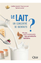 LAIT (LE) , UN CONCENTRE DE BIENFAITS ? - 50 CLES POUR COMPRENDRE LES PRODUITS LAITIERS - LEONIL/LE LOIR - QUAE