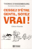 CESSEZ D-ETRE GENTIL SOYEZ VRAI ! (EDITION ILLUSTREE) - D-ANSEMBOURG - HOMME (DE L')