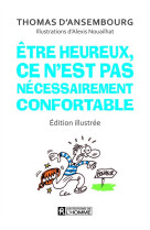 ETRE HEUREUX, CE N-EST PAS NECESSAIREMENT CONFORTABLE (EDITION ILLUSTREE) - D-ANSEMBOURG - HOMME (DE L')