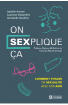 ON SEXPLIQUE CA ! COMMENT PARLER DE SEXUALITE AVEC SON ADO - ARCOITE ISABELLE - L HOMME