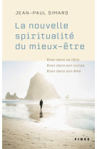 NOUVELLE SPIRITUALITE DU MIEUX-ETRE (LA) - BIEN DANS SA TETE, BIEN DANS SON CORPS, BIEN DANS SON AME - SIMARD JEAN-PAUL - FIDES