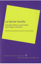 SAINTE FAMILLE. SEXUALITE, FILIATION ET PARENTALITE DANS L EGLISE CATHOLIQUE - VANDERPELEN-DIAGRE - Ed. de l'Université de Bruxelles