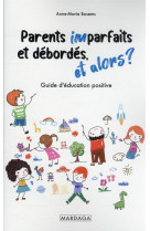 PARENTS IMPARFAITS ET DEBORDES, ET ALORS ? - GUIDE PRATIQUE D-EDUCATION POSITIVE - BOSEMS ANNE-MARIE - MARDAGA PIERRE