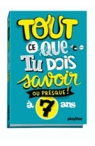 TOUT CE QUE TU DOIS SAVOIR A 7 ANS - XXX - Play Bac