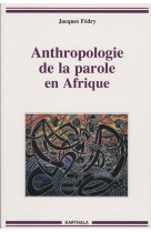 ANTHROPOLOGIE DE LA PAROLE EN AFRIQUE - FEDRY JACQUES - KARTHALA