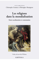 RELIGIONS DANS LA MONDIALISATION. ENTRE ACC ULTURATION ET CONTESTATION - Christophe Grannec - KARTHALA