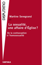 SEXUALITE, UNE AFFAIRE D-EGLISE ? DE LA CON TRACEPTION A L-HOMOSEXUALITE - Martine Sevegrand - KARTHALA