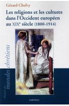 RELIGIONS ET LES CULTURES DANS LA OCCIDENT EUROPEEN AU XIXE SIECLE (1800-1914) - CHOLVY GERARD - Karthala