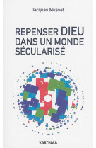 REPENSER DIEU DANS UN MONDE SECULARISE - MUSSET JACQUES - Karthala