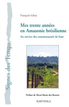 MES TRENTE ANNEES EN AMAZONIE BRESILIENNE. AU SERVICE DES COMMUNAUTES DE BASE - GLORY - Karthala