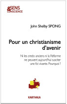 POUR UN CHRISTIANISME D-AVENIR. NI LES CREDO ANCIENS NI LA REFORME NE PEUVENT AUJOURD-HUI SUSCITER U - SPONG JOHN SHELBY - KARTHALA