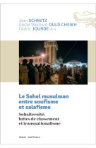 LE SAHEL MUSULMAN ENTRE SOUFISME ET SALAFISME - SUBALTERNITE, LUTTES DE CLASSEMENT ET TRANSNATIONALI - JOURDE CEDRIC - KARTHALA