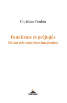 FANATISME ET PREJUGES / L-ISLAM PRIS ENTRE DEUX IMAGINAIRES - COULON CHRISTIAN - KARTHALA