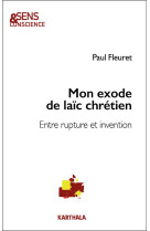 MON EXODE DE LAIC CHRETIEN - ENTRE RUPTURE ET INVENTION - FLEURET PAUL - KARTHALA