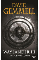 WAYLANDER, T3 : LE HEROS DANS L-OMBRE (REEDITION 30 ANS) - GEMMELL DAVID - Milady