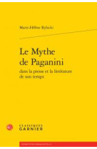 MYTHE DE PAGANINI DANS LA PRESSE ET LA LITTERATURE DE SON TEMPS - RYBICKI MARIEHELENE - Classiques Garnier