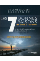 7 BONNES RAISONS DE CROIRE A L-AU DELA - CHARBONIER (DR) J-J. - TREDANIEL