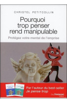 POURQUOI TROP PENSER REND MANIPULABLE - PETITCOLLIN CHRISTEL - TREDANIEL