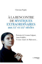 A LA RENCONTRE DE MYSTIQUES EXTRAORDINAIRES - PUJALTE CHRISTIAN - G. Trédaniel