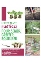 PETIT TRAITE POUR SEMER, GREFFER, BOUTUR ER - PRIEL BENOIT - Rustica