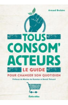 TOUS CONSOM-ACTEURS ! LE GUIDE POUR CHANGER SON QUOTIDIEN - BRULAIRE ARNAUD - RUSTICA