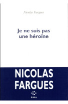 JE NE SUIS PAS UNE HEROINE - FARGUES NICOLAS - POL