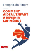 COMMENT AIDER L'ENFANT A DEVENIR LUI-MEME ? - François Singly - PLURIEL