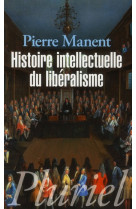 HISTOIRE INTELLECTUELLE DU LIBERALISME - MANENT PIERRE - PLURIEL