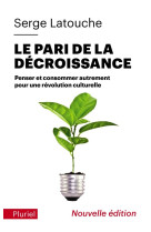 PARI DE LA DECROISSANCE / PENSER ET CONSOMMER AUTREMENT POUR UNE REVOLUTION CULTURELLE - LATOUCHE SERGE - PLURIEL