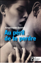 AU PERIL DE TE PERDRE. GAGNANT PRIX ROMANCE FEMME ACTUELLE 2016 - DANIEL ANGELIQUE - Nouveaux auteurs