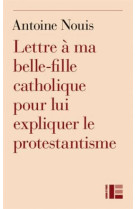 LETTRE A MA BELLE-FILLE CATHOLIQUE POUR LUI EXPLIQUER LE PROTESTANTISME - NOUIS ANTOINE - Labor et Fides