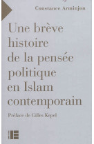 UNE BREVE HISTOIRE DE LA PENSEE POLITIQUE DANS L-ISLAM CONTEMPORAIN - ARMINJON CONSTANCE - Labor et Fides