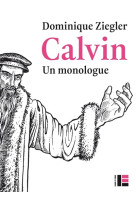 CALVIN UN MONOLOGUE - ZIEGLER DOMINIQUE - Labor et Fides