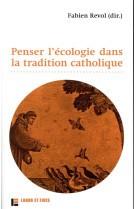 PENSER L-ECOLOGIE DANS LA TRADITION CATHOLIQUE - REVOL FABIEN - SLATKINE