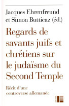 REGARDS DE SAVANTS JUIFS ET CHRETIENS SUR LE JUDAISME DU SECOND TEMPLE - RECIT D-UNE CONTROVERSE ALL - EHRENFREUND ET BUTTICAZ - SLATKINE