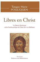 LIBRES EN CHRIST, LA LIBERTE CHRETIENNE SEL ON L-ANTHROPOLOGIE DE HANS VON BALTHASAR - T.-M. POULIQUEN - BEATITUDES