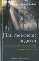 J-IRAI MOI MEME LE GUERIR, COMMENT DIEU AGI T A TRAVERS UN PRETRE - PERE KEVIN SCALLON - BEATITUDES