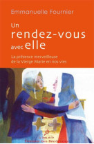 UN RENDEZ-VOUS AVEC ELLE. LA PRESENCE MERVE ILLEUSE DE LA VIERGE MARIE EN NOS VIES - SOEUR EMMANUELLE DU - BEATITUDES