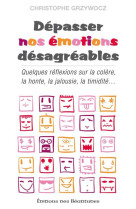 DEPASSER NOS EMOTIONS DESAGREABLES - GRZYWOCZ CHRISTOPHE - BEATITUDES