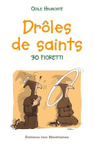 DROLES DE SAINTS : 30 FIORETTI - ODILE HAUMONTE - BEATITUDES