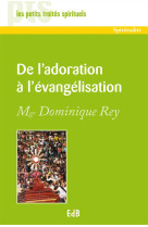 DE L-ADORATION A L-EVANGELISATION - DOMINIQUE REY - Ed. des Béatitudes