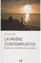 LA PRIERE CONTEMPLATIVE DANS LA VIE NORMAD UN CHRETIEN - ENRIQUE VILAR - Ed. des Béatitudes