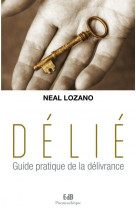 DELIE / GUIDE PRATIQUE DE LA DELIVRANCE - NEAL LOZANO - Ed. des Béatitudes