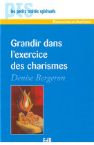 GRANDIR DANS L EXERCICE DES CHARISMES - DENISE BERGERON - Ed. des Béatitudes