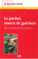 PARDON, SOURCE DE GUERISON - BERNARDETTE LEMOINE - Ed. des Béatitudes