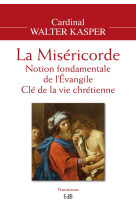 MISERICORDE. NOTION FONDAMENTALE DE L-EVANGILE, CLE DE LA VIE CHRETIENNE - CARDINAL WALTER KASP - Ed. des Béatitudes